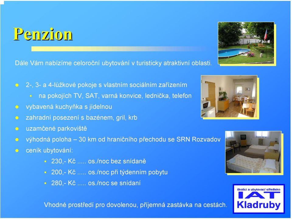 s jídelnou zahradní posezení s bazénem, gril, krb uzamčené parkoviště výhodná poloha 30 km od hraničního přechodu se SRN Rozvadov