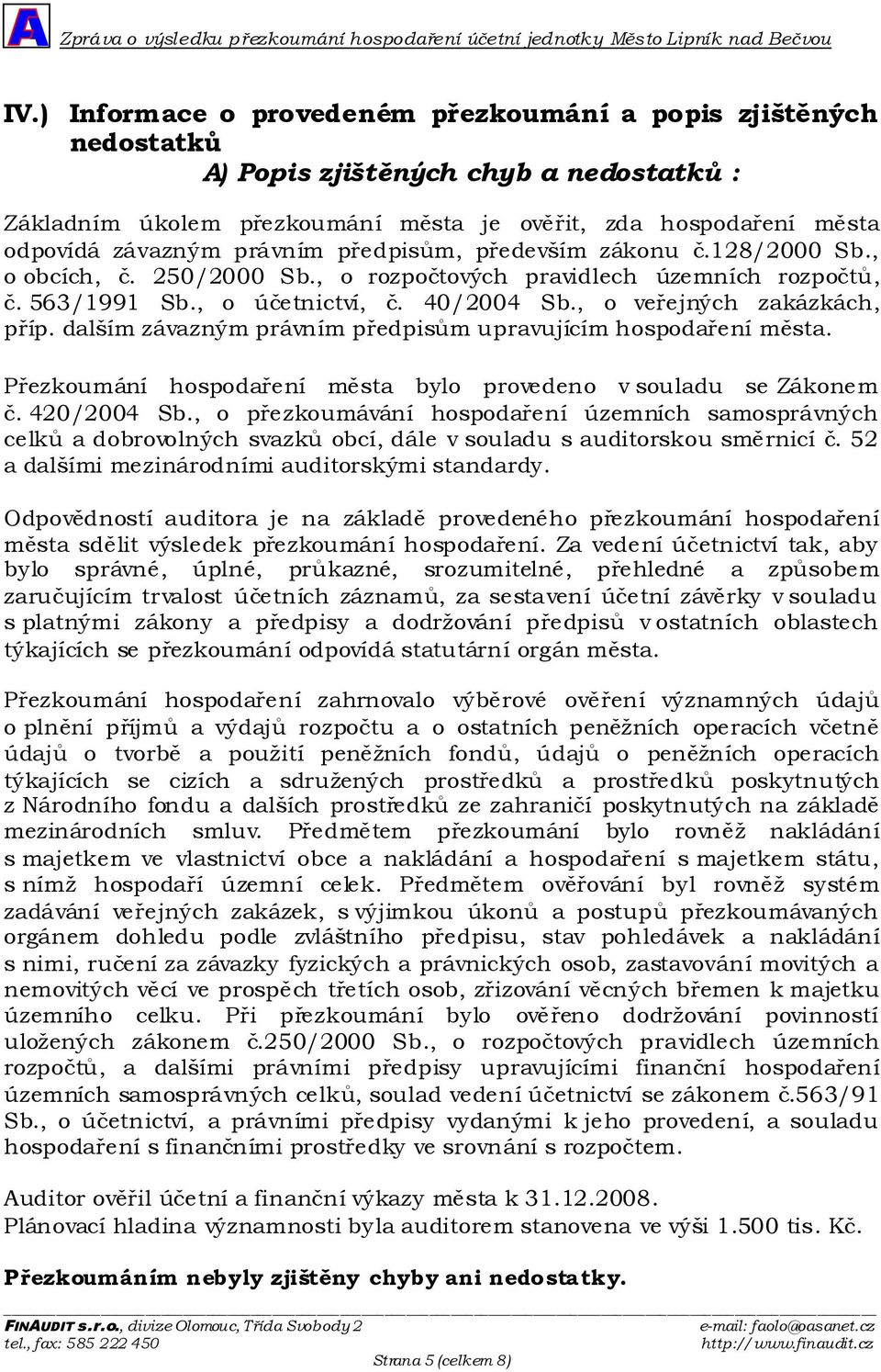 dalším závazným právním předpisům upravujícím hospodaření města. Přezkoumání hospodaření města bylo provedeno v souladu se Zákonem č. 420/2004 Sb.