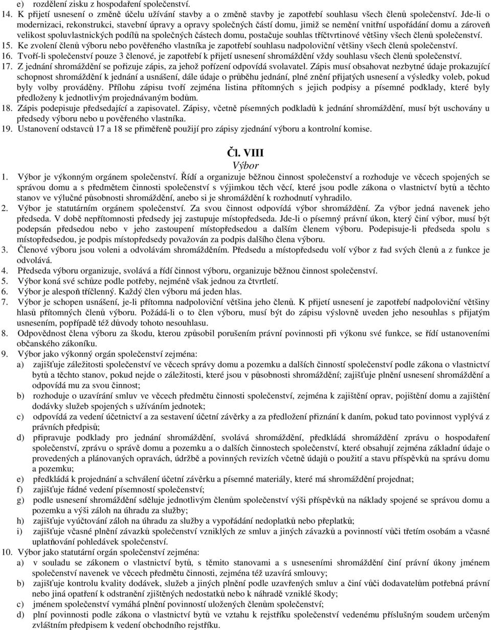 postačuje souhlas tříčtvrtinové většiny všech členů společenství. 15. Ke zvolení členů výboru nebo pověřeného vlastníka je zapotřebí souhlasu nadpoloviční většiny všech členů společenství. 16.