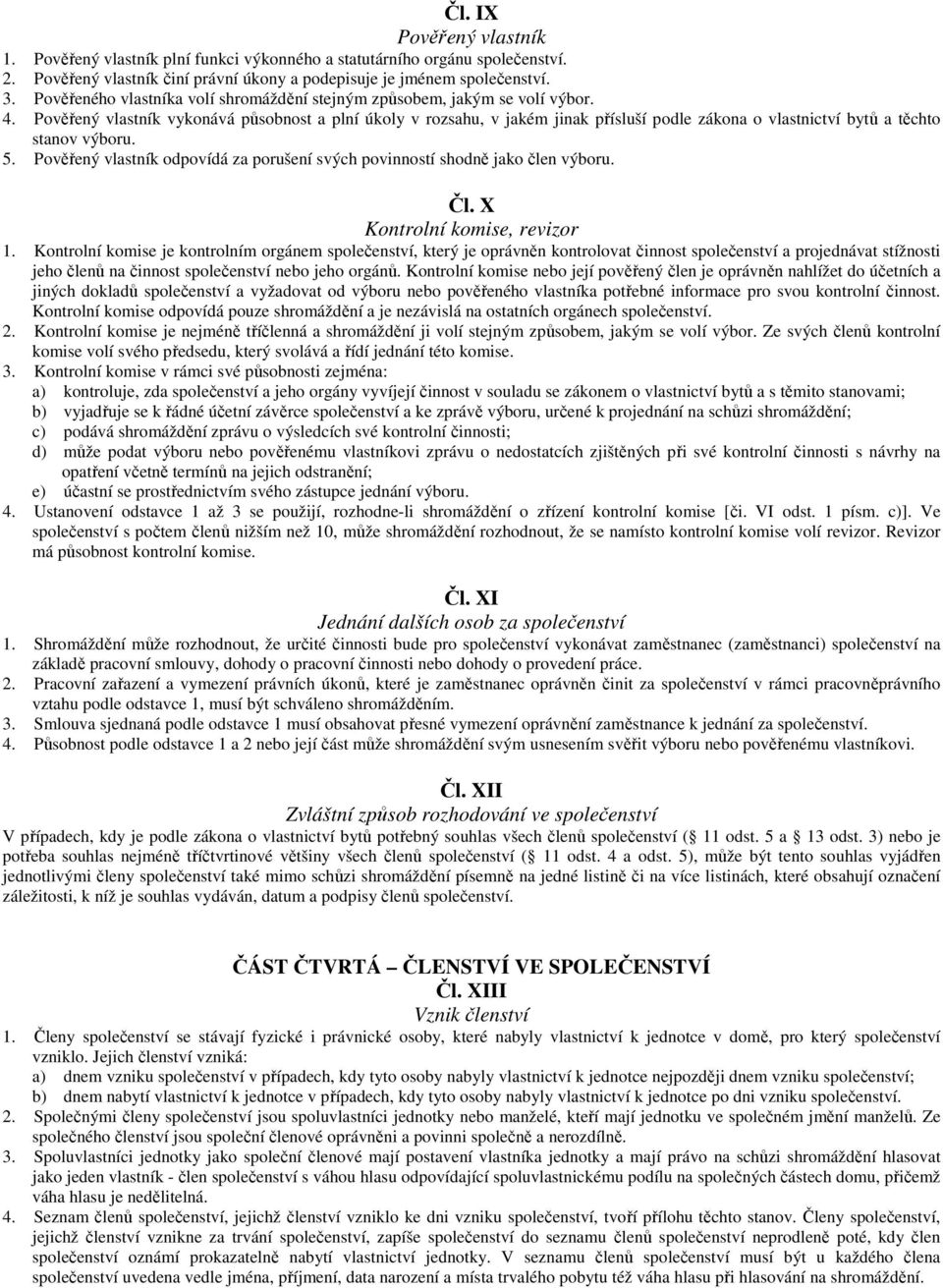 Pověřený vlastník vykonává působnost a plní úkoly v rozsahu, v jakém jinak přísluší podle zákona o vlastnictví bytů a těchto stanov výboru. 5.