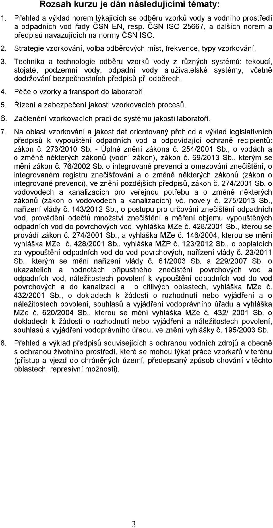 Technika a technologie odběru vzorků vody z různých systémů: tekoucí, stojaté, podzemní vody, odpadní vody a uživatelské systémy, včetně dodržování bezpečnostních předpisů při odběrech. 4.