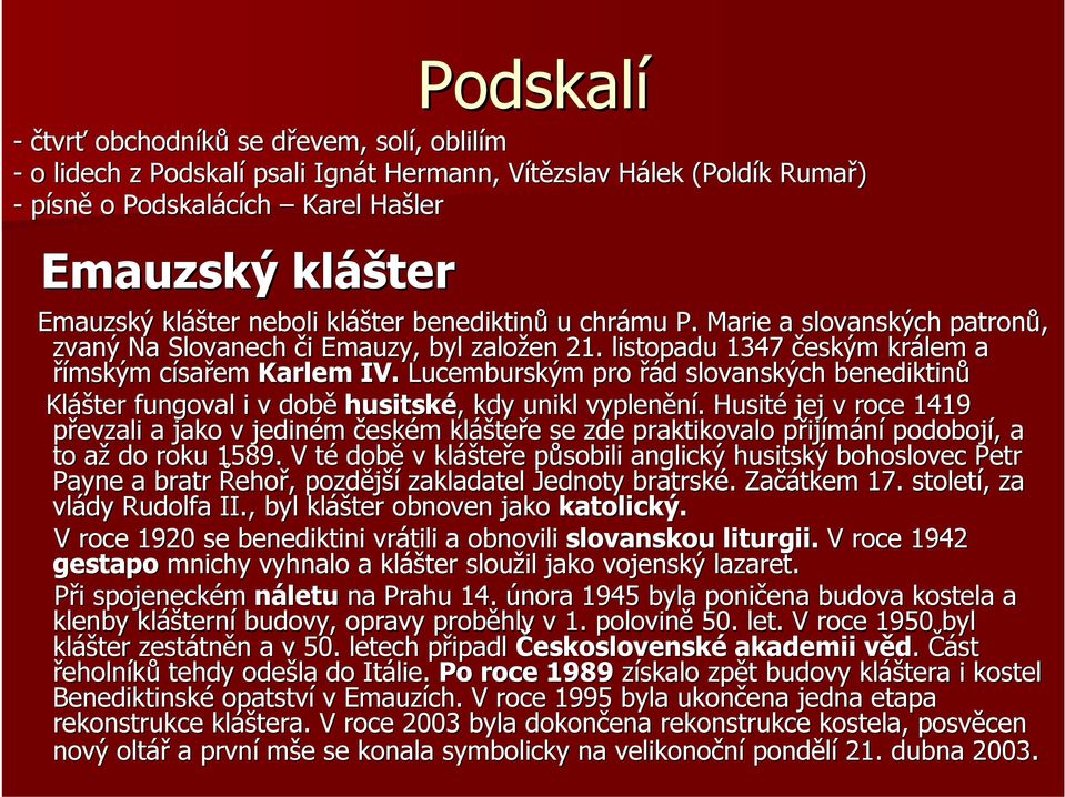 Lucemburským pro řád d slovanských benediktinů Kláš ášter fungoval i v době husitské,, kdy unikl vyplenění.