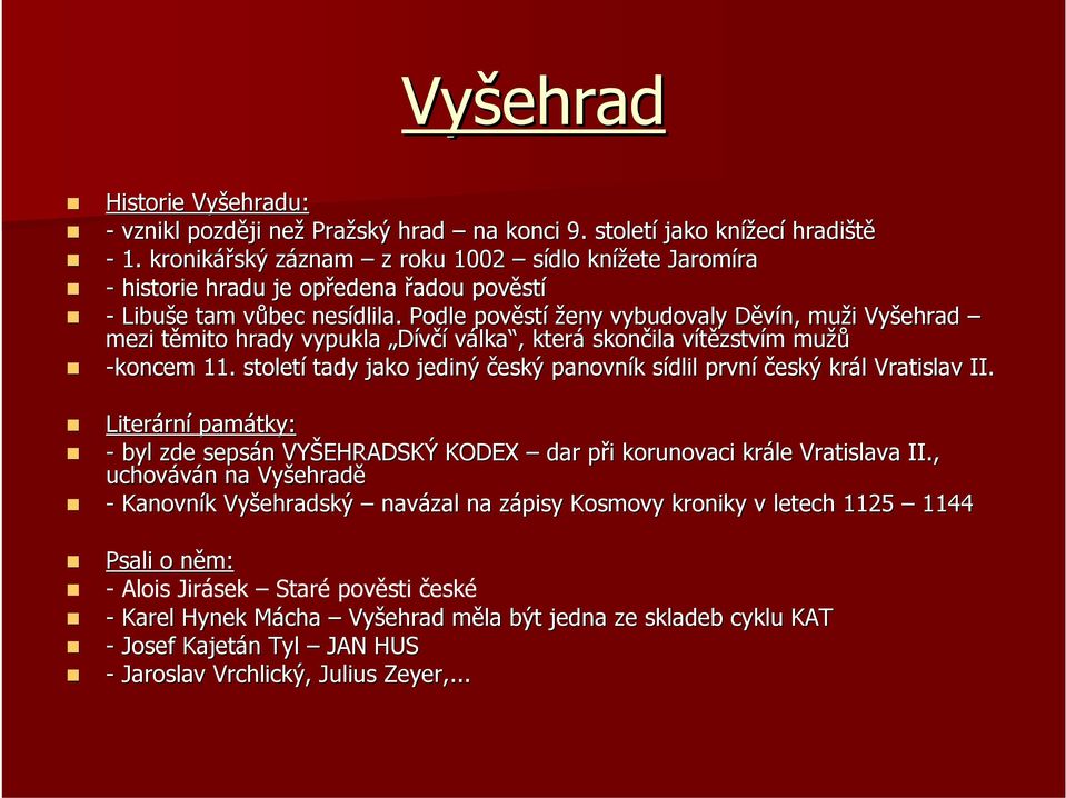 Podle pověst stí ženy vybudovaly Děvín, D muži i Vyšehrad mezi těmito t hrady vypukla Dívčí válka,, která skončila vítězstvv zstvím m mužů -koncem 11.