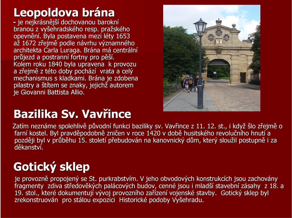 Kolem roku 1840 byla upravena k provozu a zřejmz ejmě z této t to doby pochází vrata a celý mechanismus s kladkami.