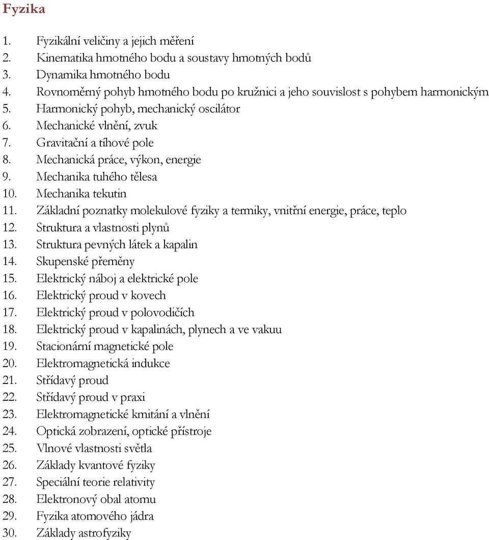 Mechanická práce, výkon, energie 9. Mechanika tuhého tělesa 10. Mechanika tekutin 11. Základní poznatky molekulové fyziky a termiky, vnitřní energie, práce, teplo 12. Struktura a vlastnosti plynů 13.