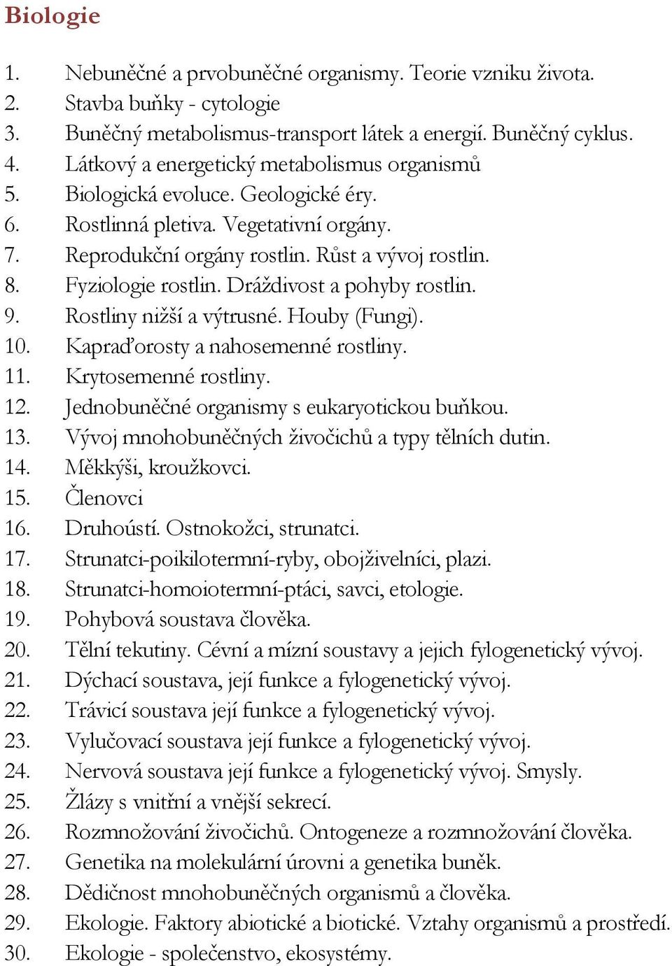 Fyziologie rostlin. Dráždivost a pohyby rostlin. 9. Rostliny nižší a výtrusné. Houby (Fungi). 10. Kapraďorosty a nahosemenné rostliny. 11. Krytosemenné rostliny. 12.