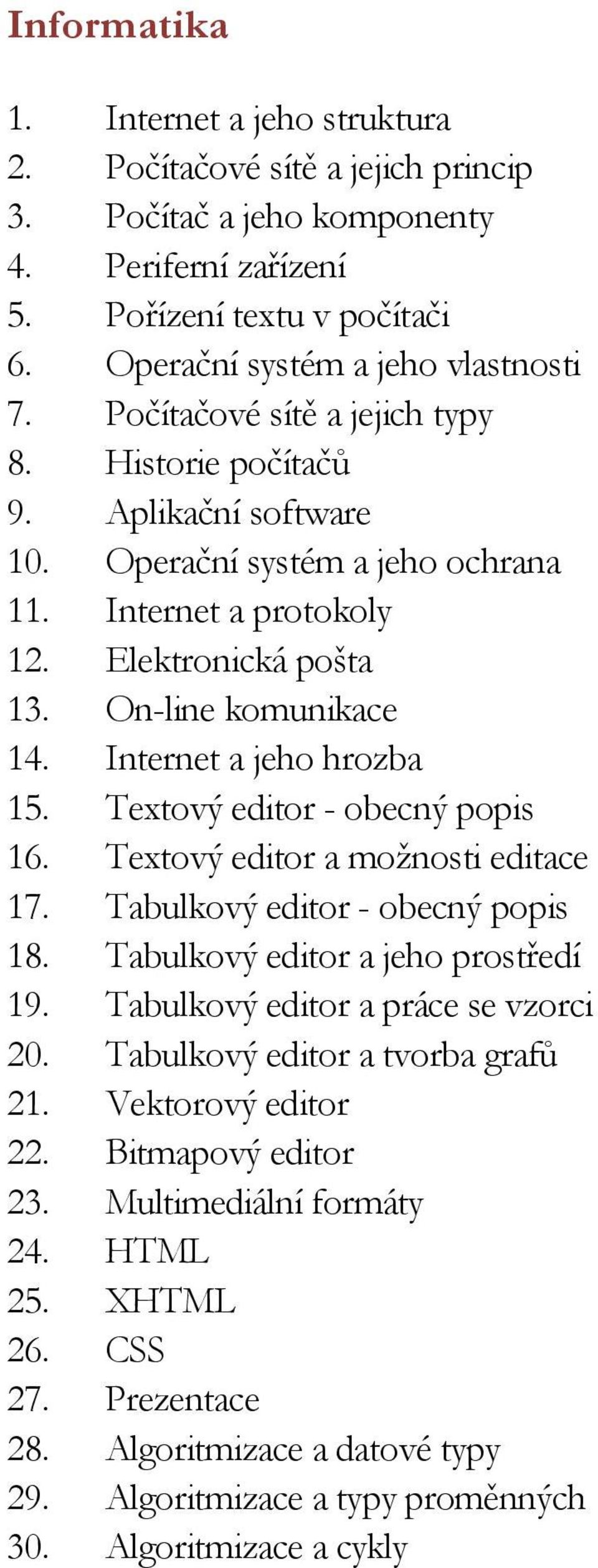 Internet a jeho hrozba 15. Textový editor - obecný popis 16. Textový editor a možnosti editace 17. Tabulkový editor - obecný popis 18. Tabulkový editor a jeho prostředí 19.