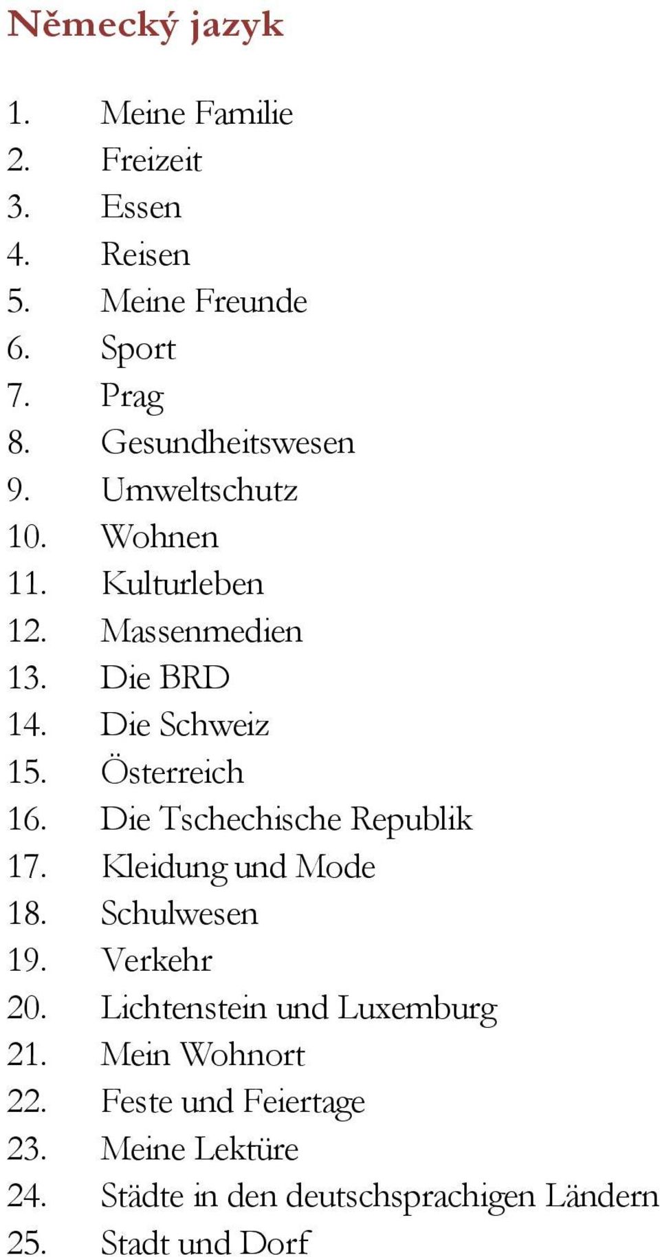 Österreich 16. Die Tschechische Republik 17. Kleidung und Mode 18. Schulwesen 19. Verkehr 20.