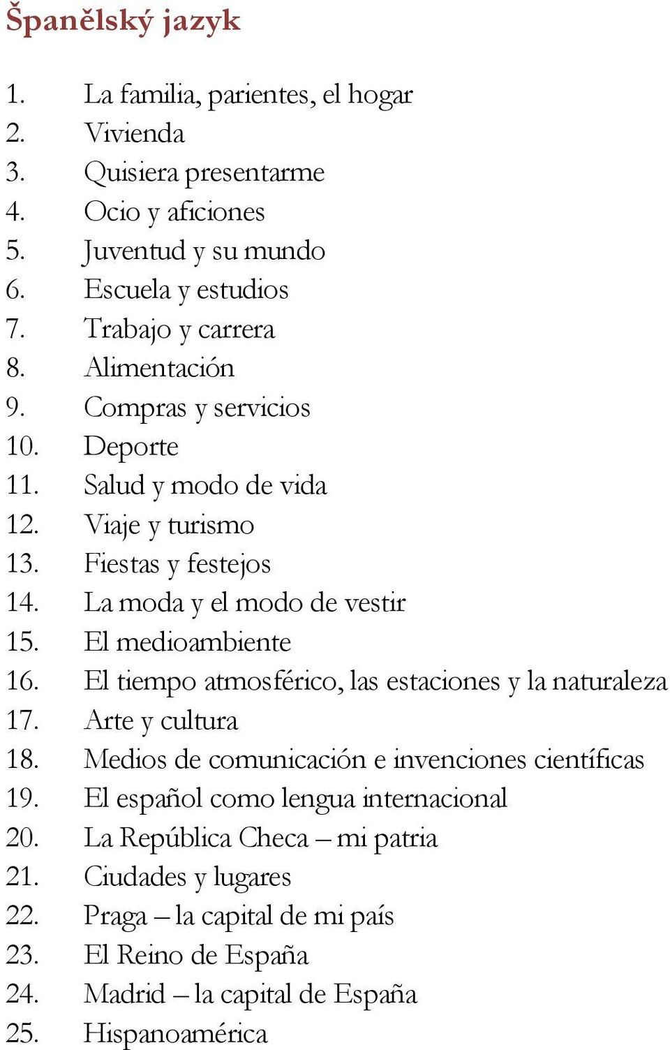 La moda y el modo de vestir 15. El medioambiente 16. El tiempo atmosférico, las estaciones y la naturaleza 17. Arte y cultura 18.