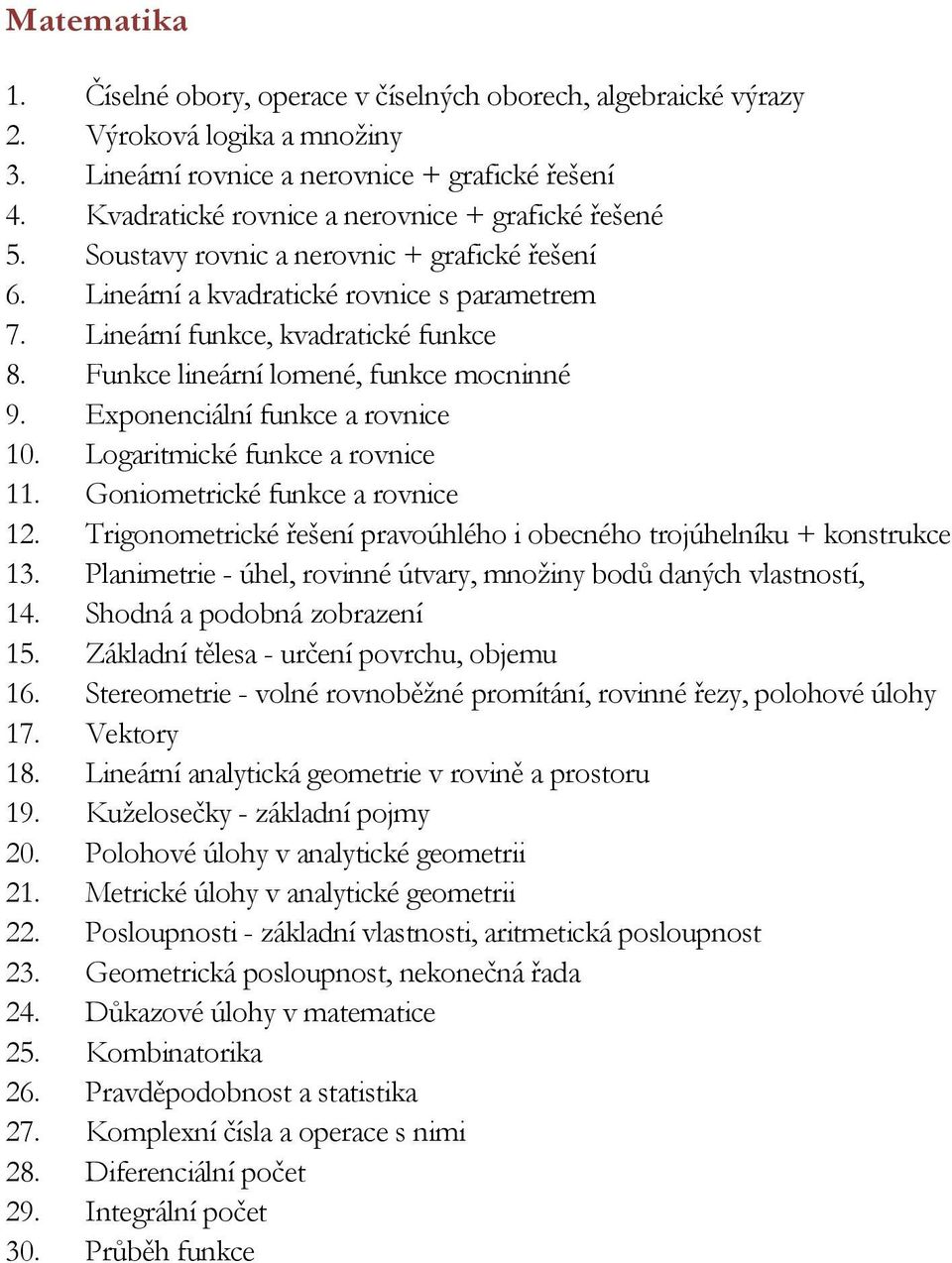 Funkce lineární lomené, funkce mocninné 9. Exponenciální funkce a rovnice 10. Logaritmické funkce a rovnice 11. Goniometrické funkce a rovnice 12.