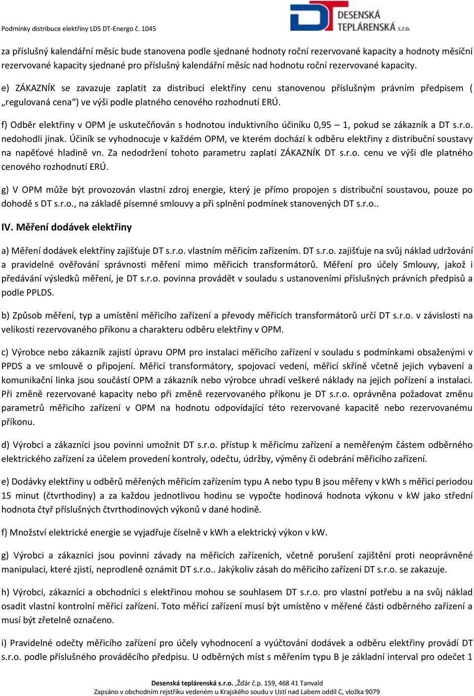 f) Odběr elektřiny v OPM je uskutečňován s hodnotou induktivního účiníku 0,95 1, pokud se zákazník a DT s.r.o. nedohodli jinak.