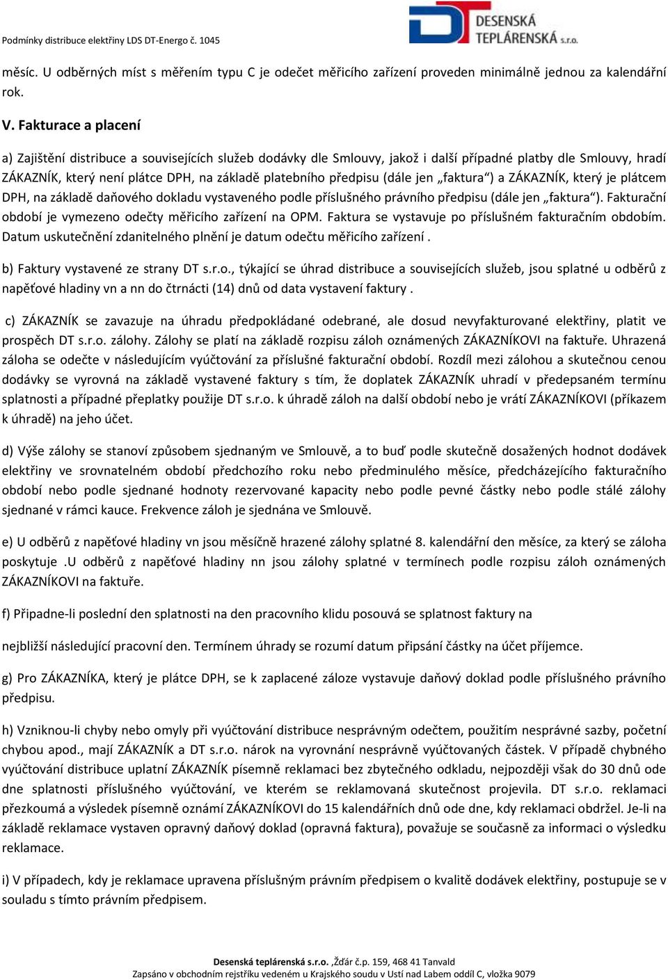 předpisu (dále jen faktura ) a ZÁKAZNÍK, který je plátcem DPH, na základě daňového dokladu vystaveného podle příslušného právního předpisu (dále jen faktura ).