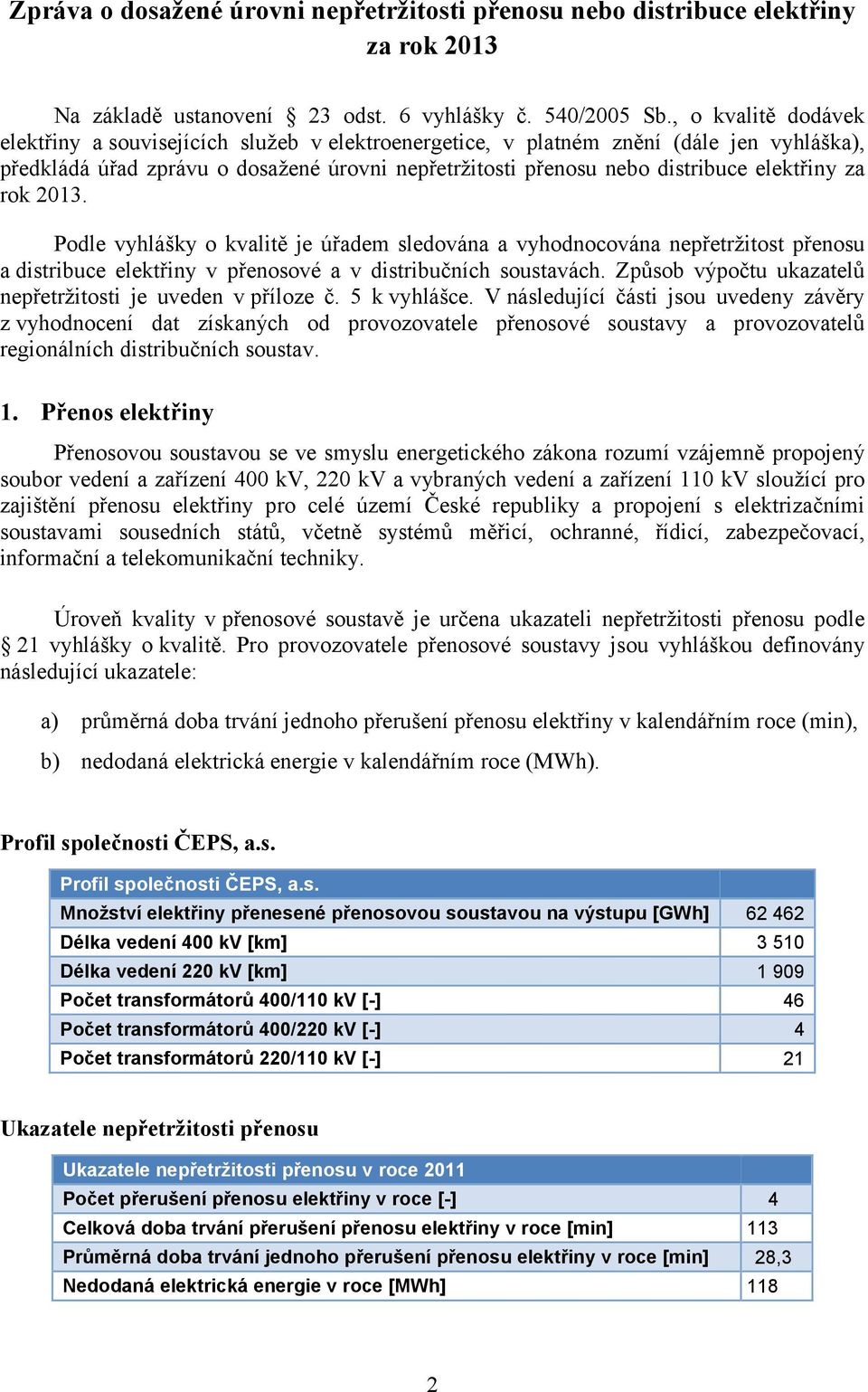 za rok 2013. Podle vyhlášky o kvalitě je úřadem sledována a vyhodnocována nepřetržitost přenosu a distribuce elektřiny v přenosové a v distribučních soustavách.