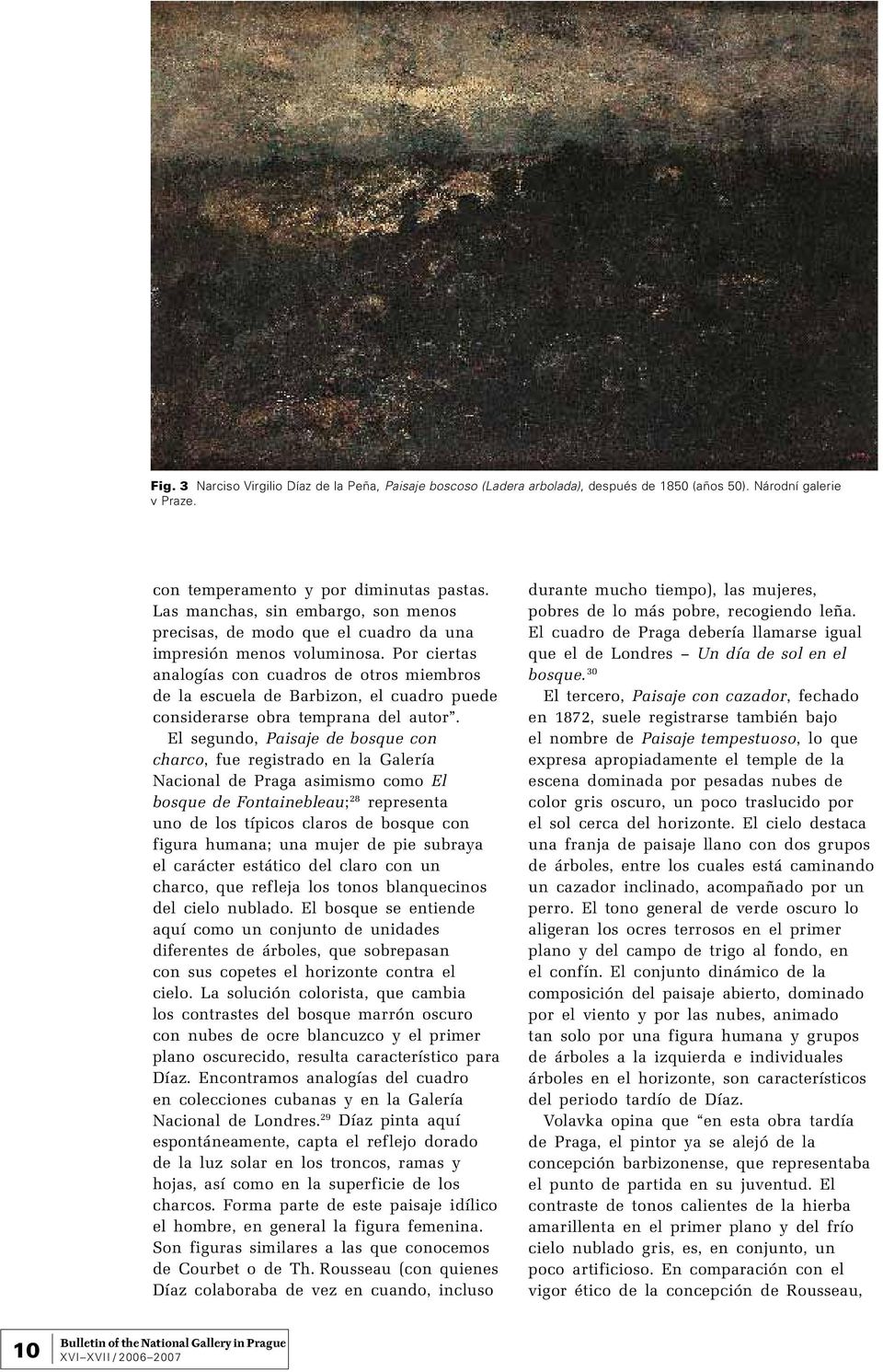 Por ciertas analogías con cuadros de otros miembros de la escuela de Barbizon, el cuadro puede considerarse obra temprana del autor.