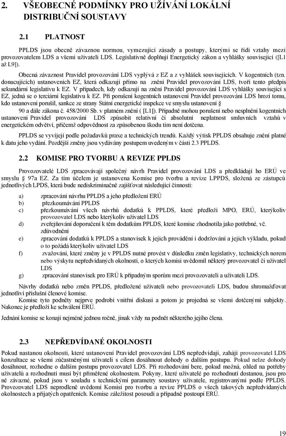 Legislativně doplňují Energetický zákon a vyhlášky související ([L1 až L9]). Obecná závaznost Pravidel provozování LDS vyplývá z EZ a z vyhlášek souvisejících. V kogentních (tzn.