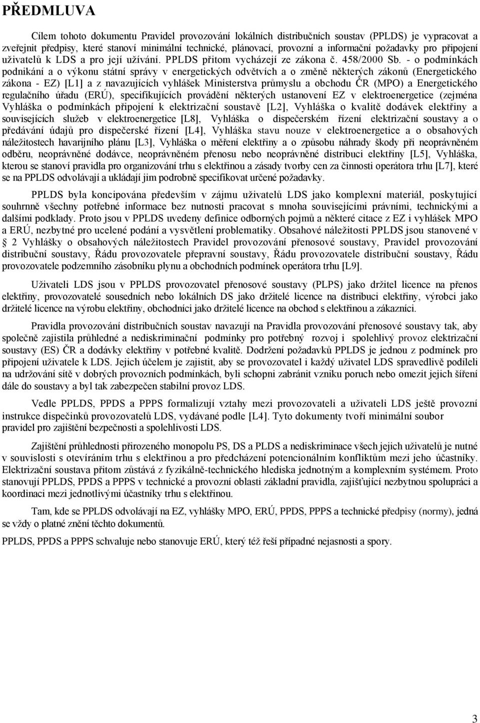 - o podmínkách podnikání a o výkonu státní správy v energetických odvětvích a o změně některých zákonů (Energetického zákona - EZ) [L1] a z navazujících vyhlášek Ministerstva průmyslu a obchodu ČR
