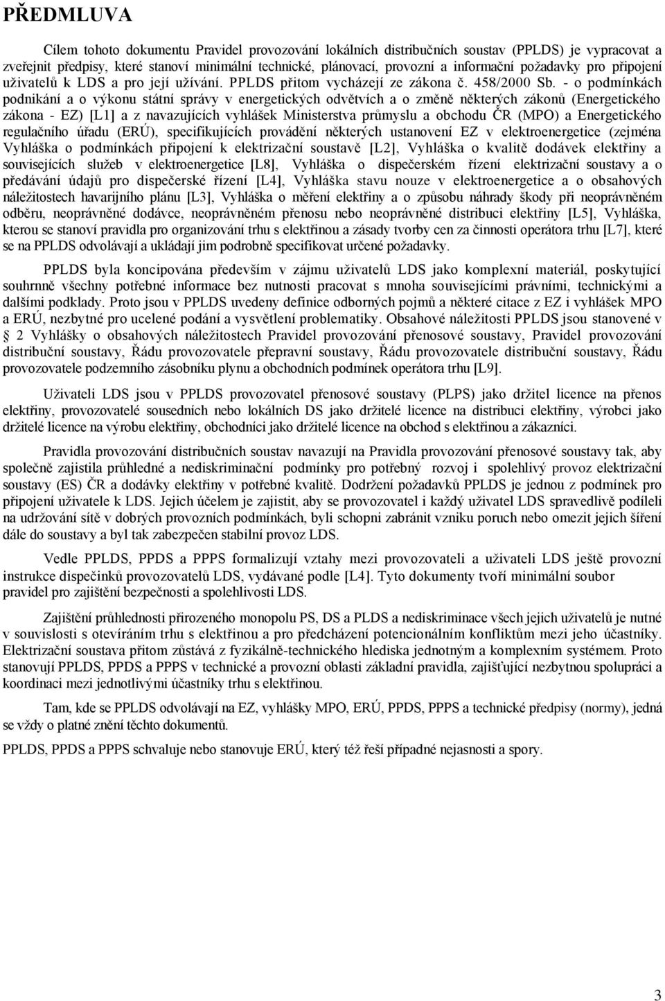 - o podmínkách podnikání a o výkonu státní správy v energetických odvětvích a o změně některých zákonů (Energetického zákona - EZ) [L1] a z navazujících vyhlášek Ministerstva průmyslu a obchodu ČR