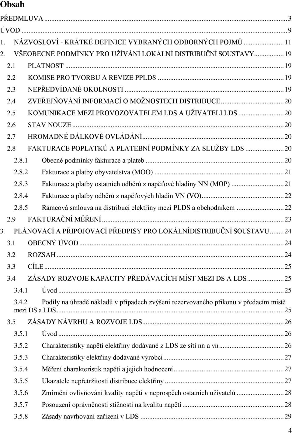 5 KOMUNIKACE MEZI PROVOZOVATELEM LDS A UŽIVATELI LDS... 20 2.6 STAV NOUZE... 20 2.7 HROMADNÉ DÁLKOVÉ OVLÁDÁNÍ... 20 2.8 FAKTURACE POPLATKŮ A PLATEBNÍ PODMÍNKY ZA SLUŽBY LDS... 20 2.8.1 Obecné podmínky fakturace a plateb.