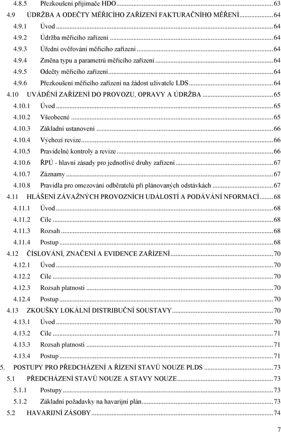 .. 65 4.10.1 Úvod... 65 4.10.2 Všeobecné... 65 4.10.3 Základní ustanovení... 66 4.10.4 Výchozí revize... 66 4.10.5 Pravidelné kontroly a revize... 66 4.10.6 ŘPÚ - hlavní zásady pro jednotlivé druhy zařízení.