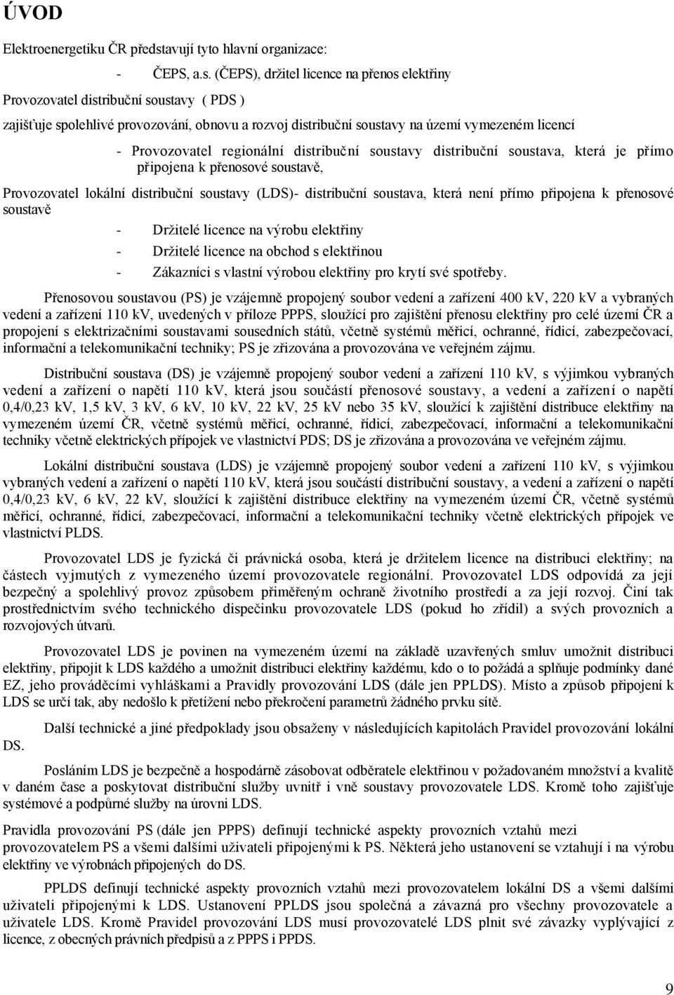 (ČEPS), držitel licence na přenos elektřiny Provozovatel distribuční soustavy ( PDS ) zajišťuje spolehlivé provozování, obnovu a rozvoj distribuční soustavy na území vymezeném licencí - Provozovatel