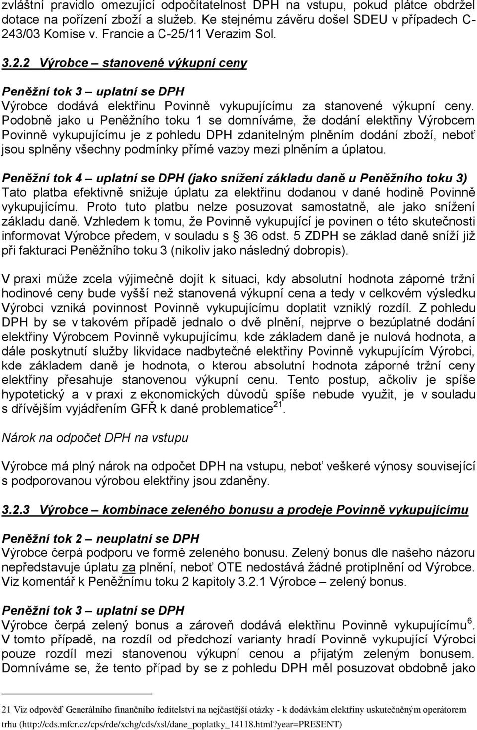 Podobně jako u Peněžního toku 1 se domníváme, že dodání elektřiny Výrobcem Povinně vykupujícímu je z pohledu DPH zdanitelným plněním dodání zboží, neboť jsou splněny všechny podmínky přímé vazby mezi