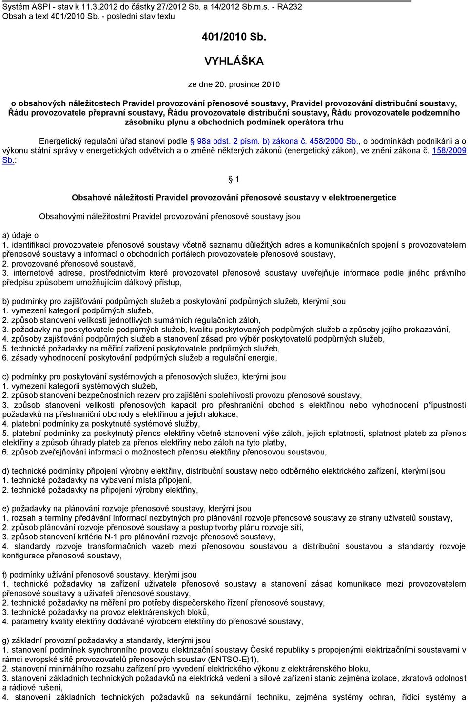 soustavy, Řádu provozovatele podzemního zásobníku plynu a obchodních podmínek operátora trhu Energetický regulační úřad stanoví podle 98a odst. 2 písm. b) zákona č. 458/2000 Sb.