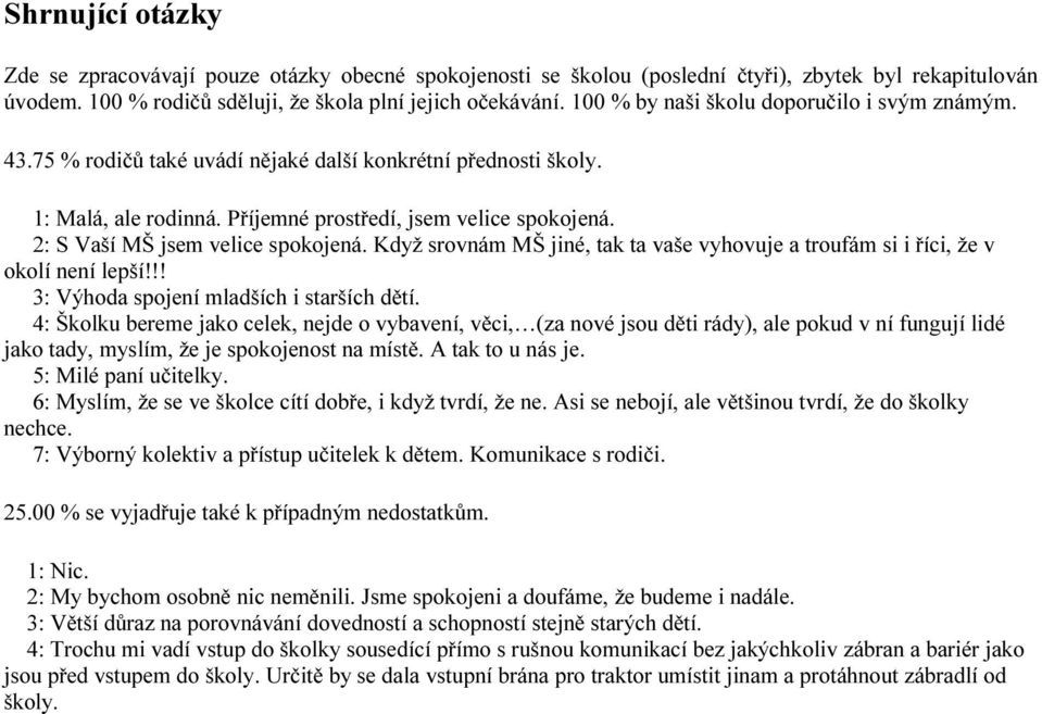 2: S Vaší MŠ jsem velice spokojená. Když srovnám MŠ jiné, tak ta vaše vyhovuje a troufám si i říci, že v okolí ní lepší!!! 3: Výhoda spojení mladších i starších dětí.