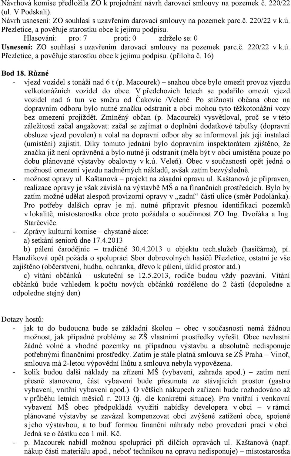 (příloha č. 16) Bod 18. Různé - vjezd vozidel s tonáží nad 6 t (p. Macourek) snahou obce bylo omezit provoz vjezdu velkotonážních vozidel do obce.