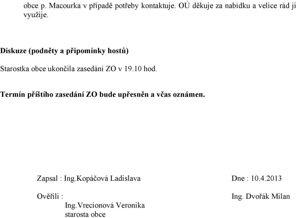 Diskuze (podněty a připomínky hostů) Starostka obce ukončila zasedání ZO v 19.10 hod.