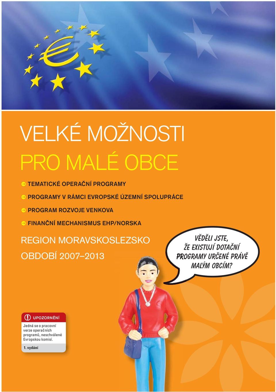 OBDOBÍ 2007 2013 Věděli jste, že existují dotační programy určené právě malým obcím?