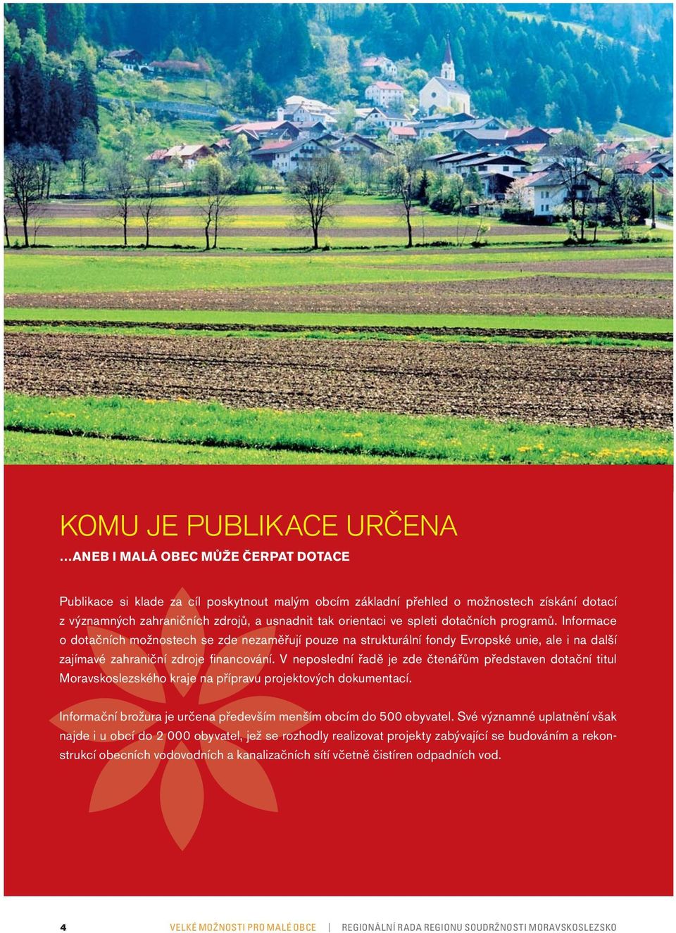 V neposlední řadě je zde čtenářům představen dotační titul Moravskoslezského kraje na přípravu projektových dokumentací. Informační brožura je určena především menším obcím do 500 obyvatel.
