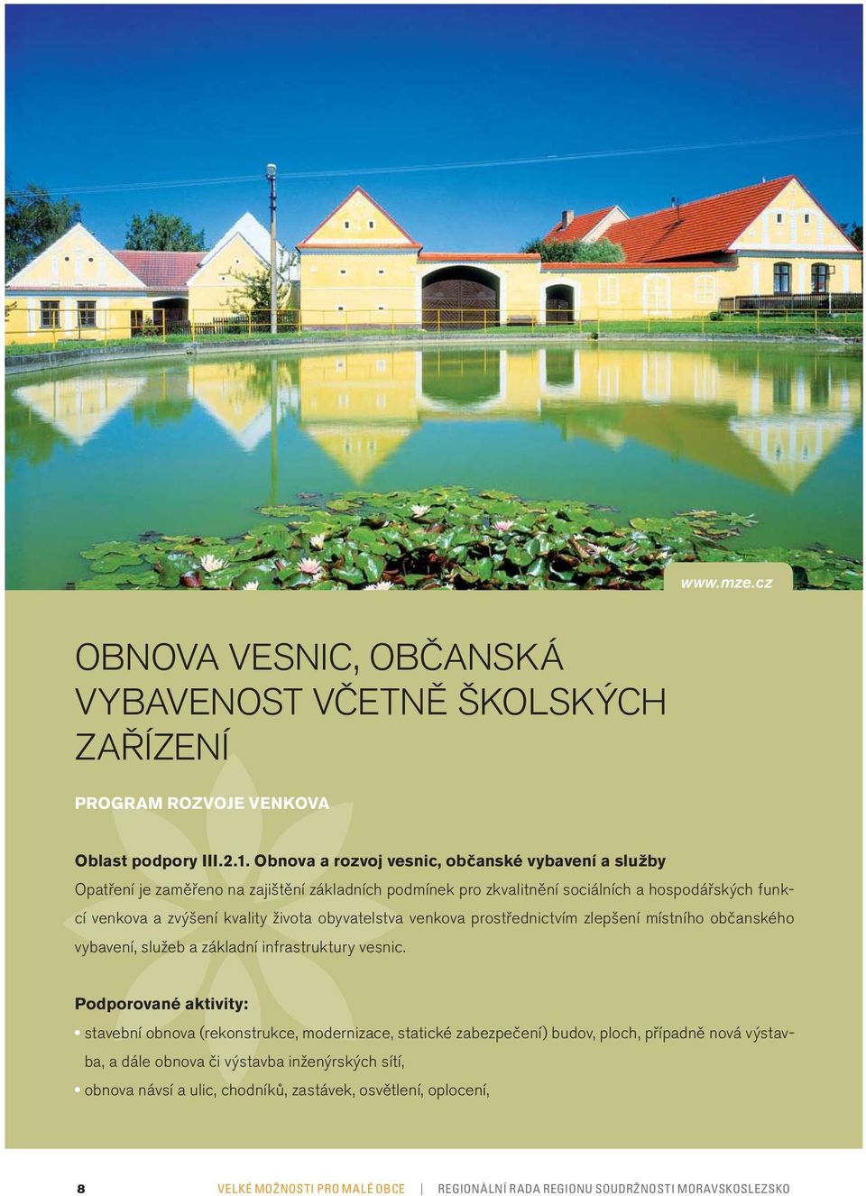 zvýšení kvality života obyvatelstva venkova prostřednictvím zlepšení místního občanského vybavení, služeb a základní infrastruktury vesnic.