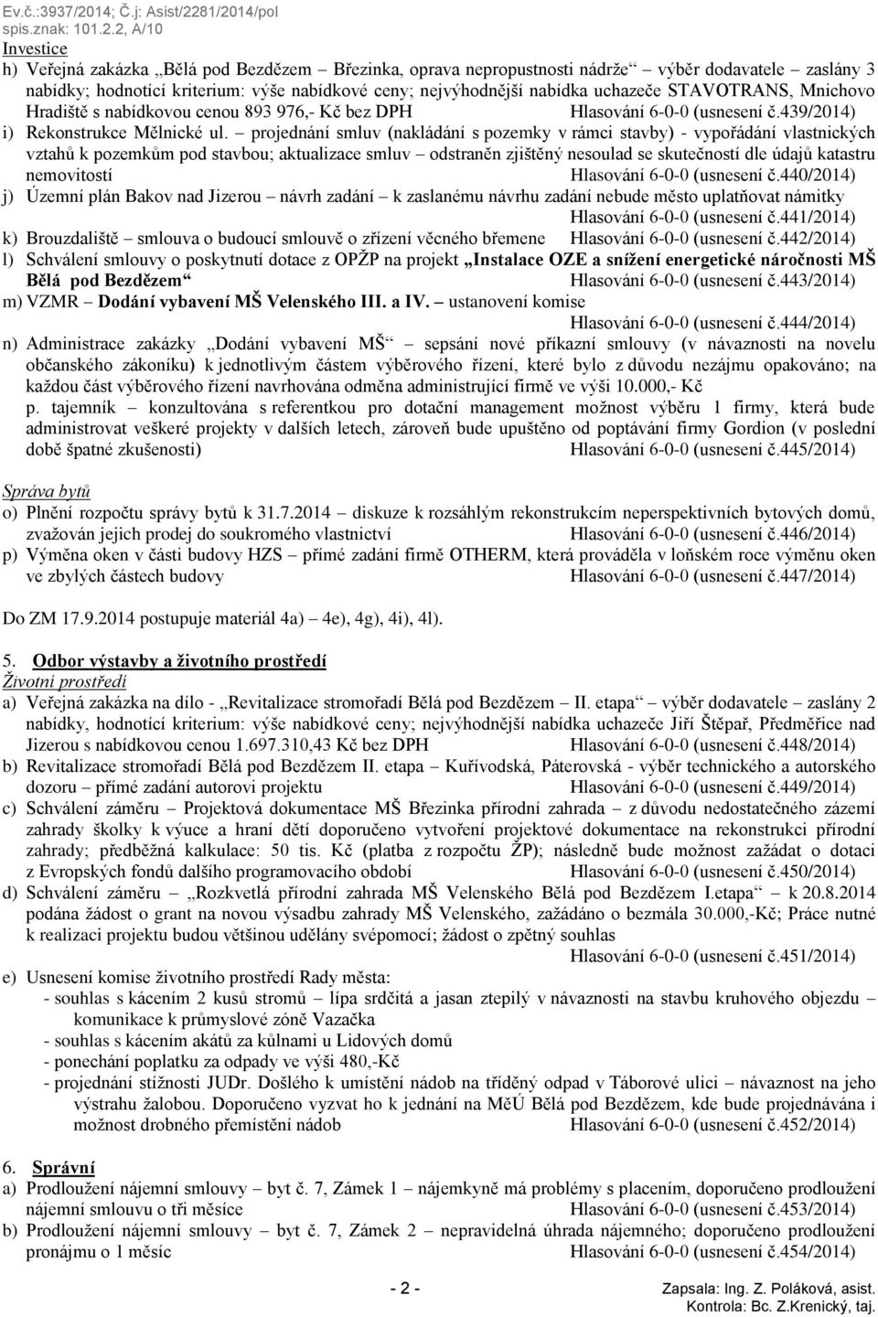 projednání smluv (nakládání s pozemky v rámci stavby) - vypořádání vlastnických vztahů k pozemkům pod stavbou; aktualizace smluv odstraněn zjištěný nesoulad se skutečností dle údajů katastru