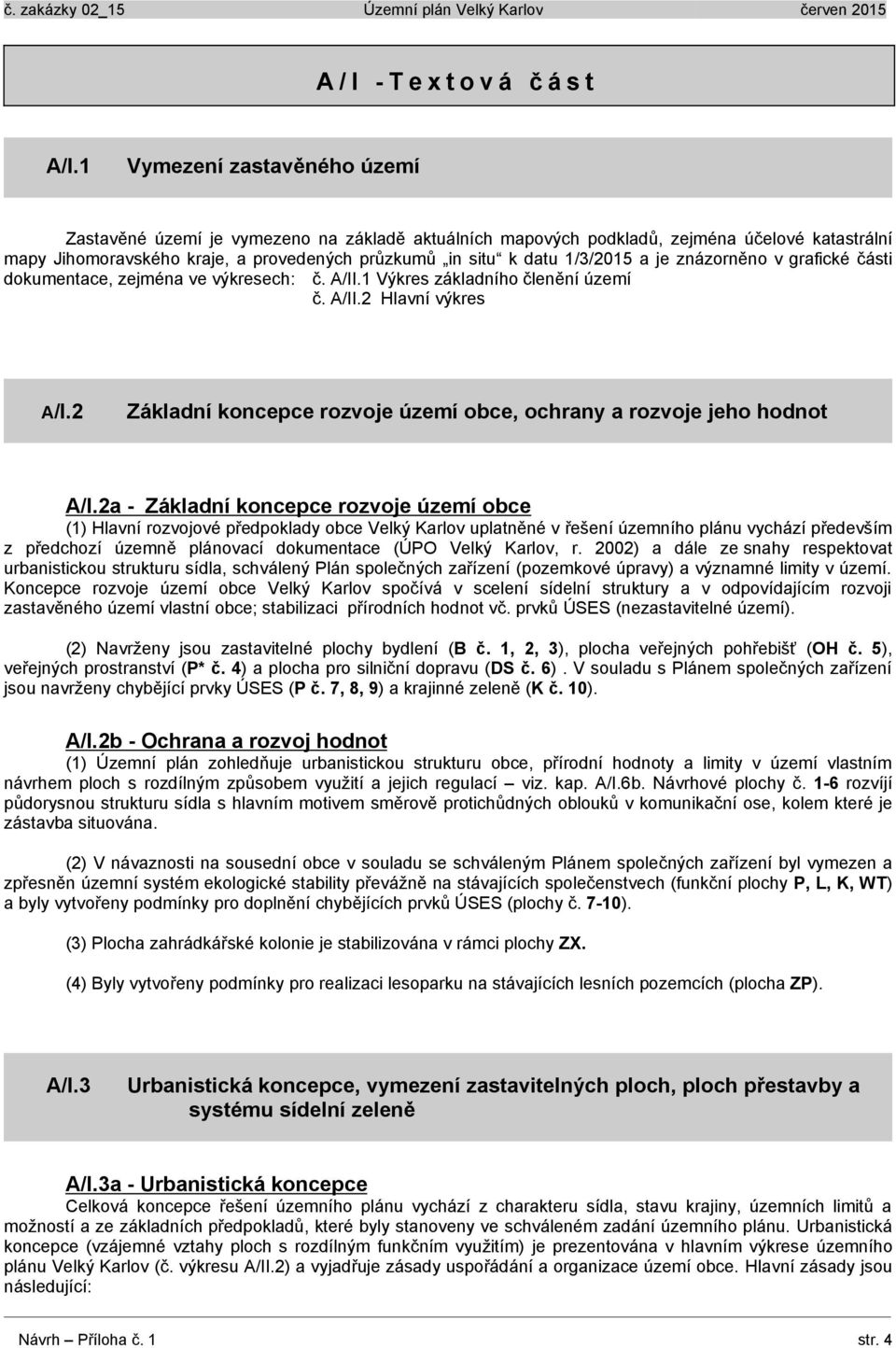 znázorněno v grafické části dokumentace, zejména ve výkresech: č. A/II.1 Výkres základního členění č. A/II.2 Hlavní výkres A/I.2 Základní koncepce rozvoje obce, ochrany a rozvoje jeho hodnot A/I.