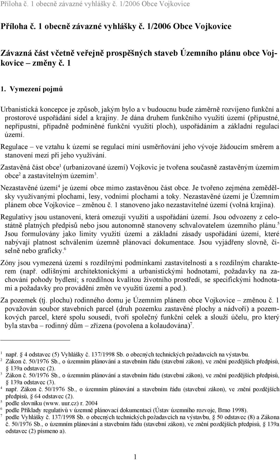 Je dána druhem funkčního využití území (, nepřípustní, případně podmíněné funkční využití ploch), uspořádáním a základní regulací území.