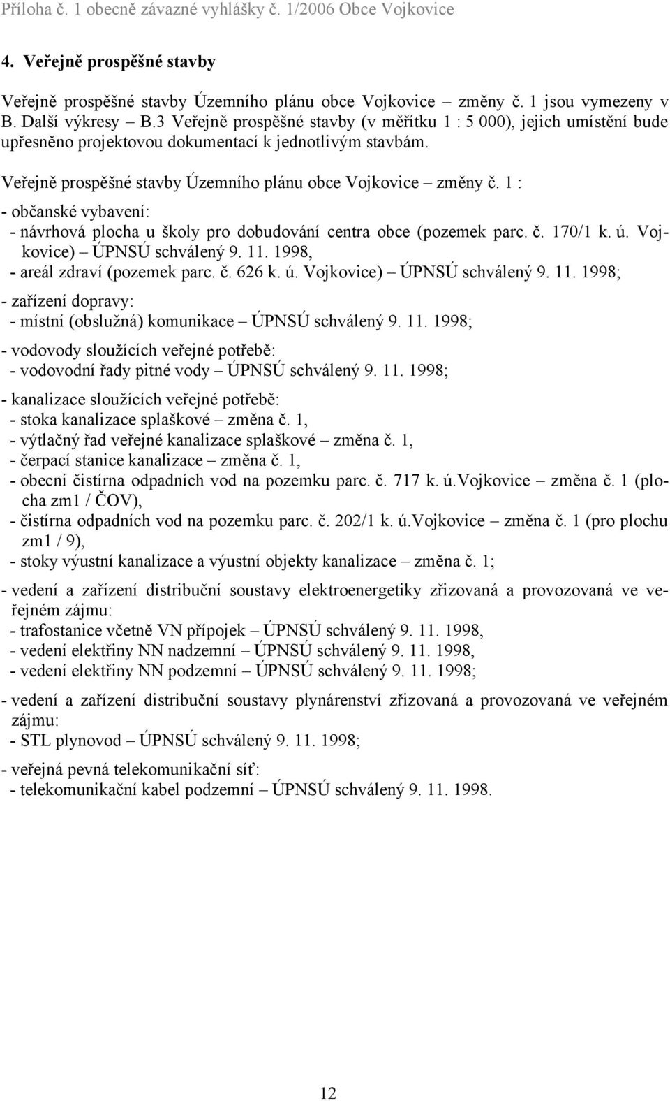 1 : - občanské vybavení: - návrhová plocha u školy pro dobudování centra obce (pozemek parc. č. 170/1 k. ú. Vojkovice) ÚPNSÚ schválený 9. 11.