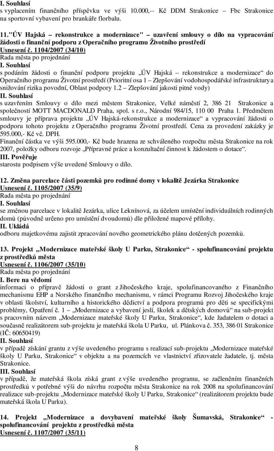 1104/2007 (34/10) s podáním žádosti o finanční podporu projektu ÚV Hajská rekonstrukce a modernizace do Operačního programu Životní prostředí (Prioritní osa 1 Zlepšování vodohospodářské