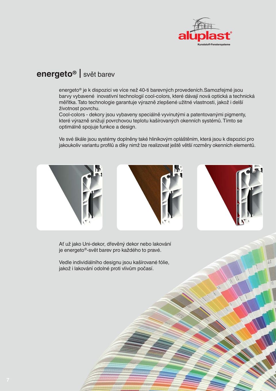 Cool-colors - dekory jsou vybaveny speciálně vyvinutými a patentovanými pigmenty, které výrazně snižují povrchovou teplotu kašírovaných okenních systémů. Tímto se optimálně spojuje funkce a design.