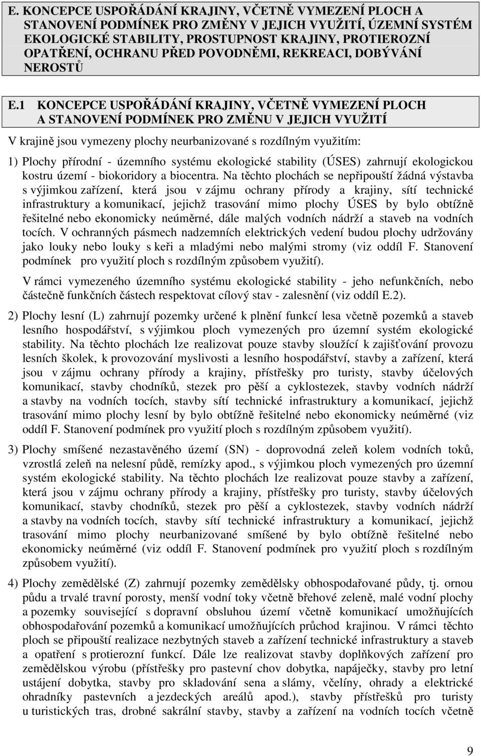 1 KONCEPCE USPOŘÁDÁNÍ KRAJINY, VČETNĚ VYMEZENÍ PLOCH A STANOVENÍ PODMÍNEK PRO ZMĚNU V JEJICH VYUŽITÍ V krajině jsou vymezeny plochy neurbanizované s rozdílným využitím: 1) Plochy přírodní - územního