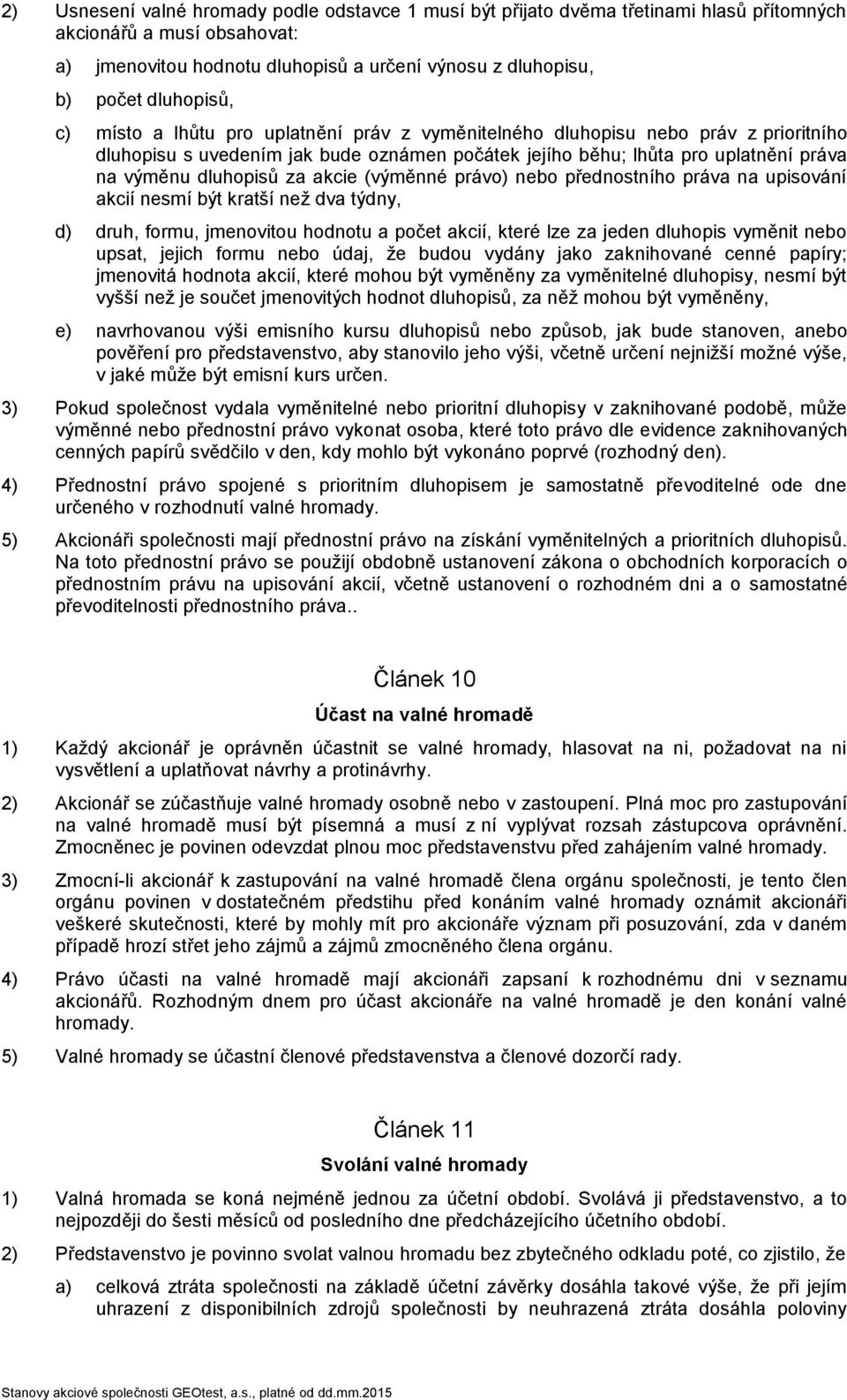 dluhopisů za akcie (výměnné právo) nebo přednostního práva na upisování akcií nesmí být kratší než dva týdny, d) druh, formu, jmenovitou hodnotu a počet akcií, které lze za jeden dluhopis vyměnit