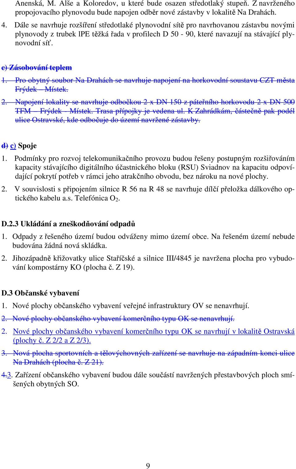 c) Zásobování teplem 1. Pro obytný soubor Na Drahách se navrhuje napojení na horkovodní soustavu CZT města Frýdek Místek. 2.