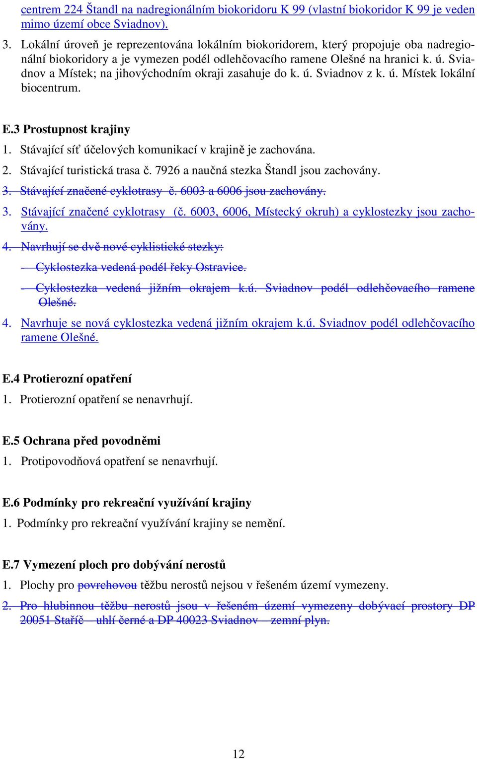 ú. Sviadnov z k. ú. Místek lokální biocentrum. E.3 Prostupnost krajiny 1. Stávající síť účelových komunikací v krajině je zachována. 2. Stávající turistická trasa č.