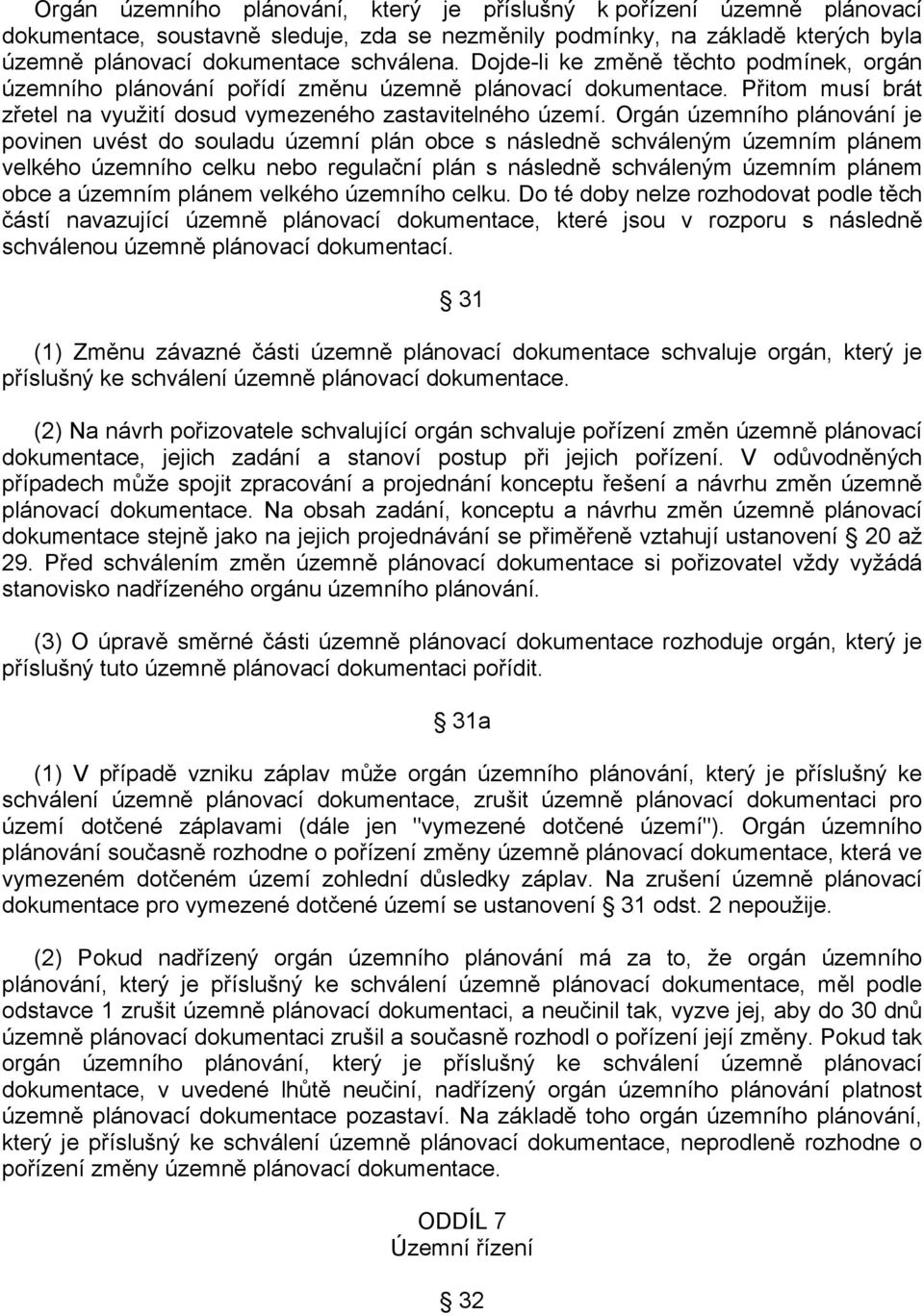 Orgán územního plánování je povinen uvést do souladu územní plán obce s následně schváleným územním plánem velkého územního celku nebo regulační plán s následně schváleným územním plánem obce a
