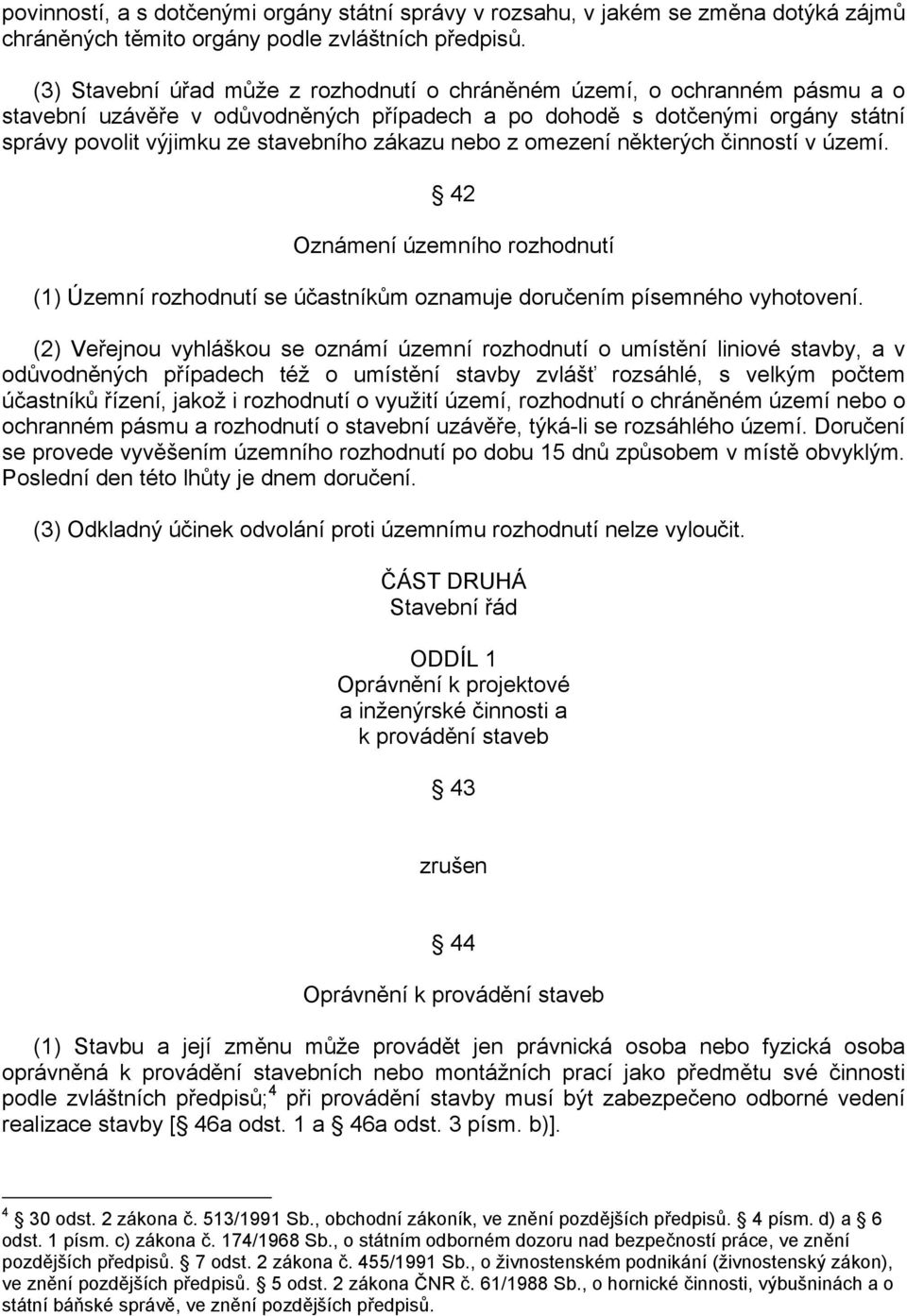 zákazu nebo z omezení některých činností v území. 42 Oznámení územního rozhodnutí (1) Územní rozhodnutí se účastníkům oznamuje doručením písemného vyhotovení.