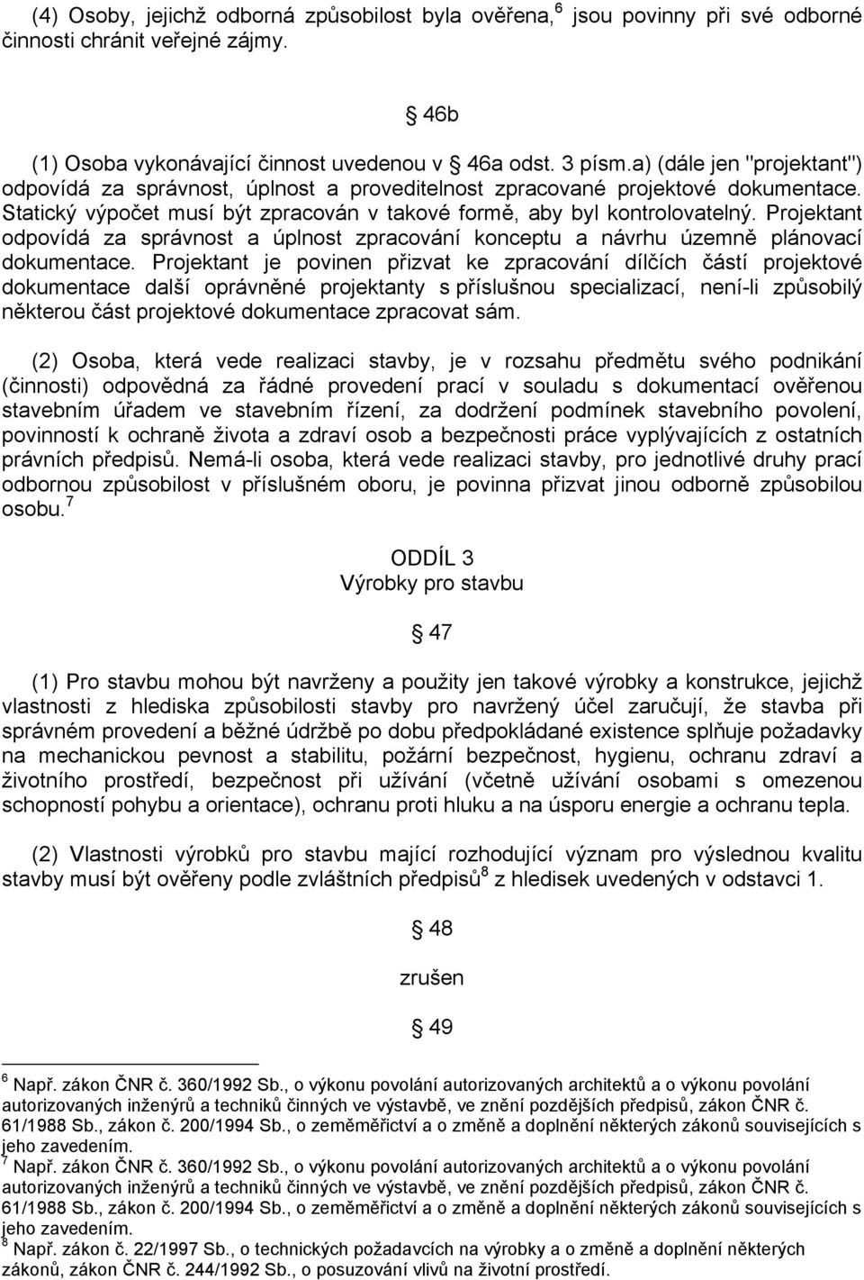 Projektant odpovídá za správnost a úplnost zpracování konceptu a návrhu územně plánovací dokumentace.