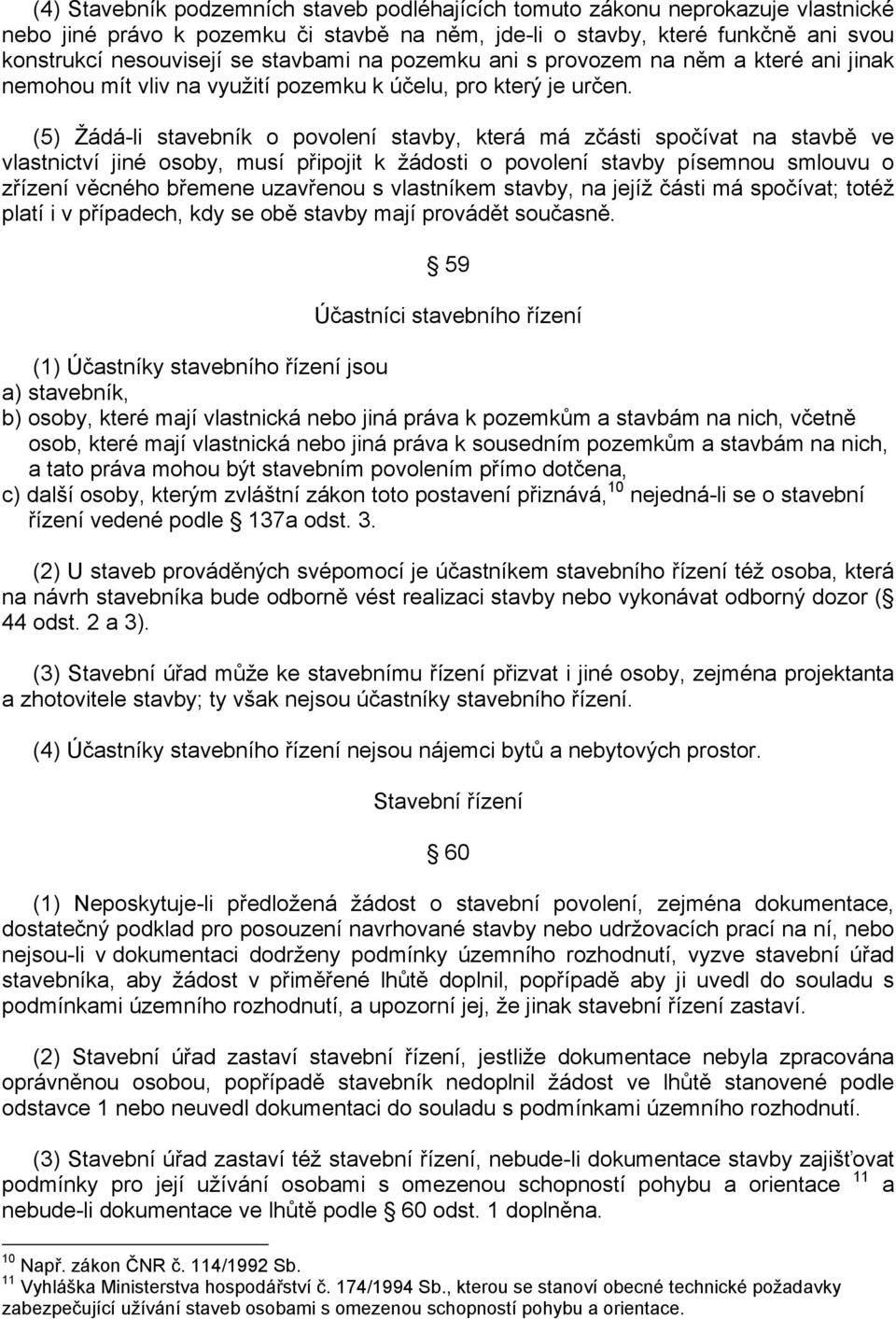 (5) Žádá-li stavebník o povolení stavby, která má zčásti spočívat na stavbě ve vlastnictví jiné osoby, musí připojit k žádosti o povolení stavby písemnou smlouvu o zřízení věcného břemene uzavřenou s