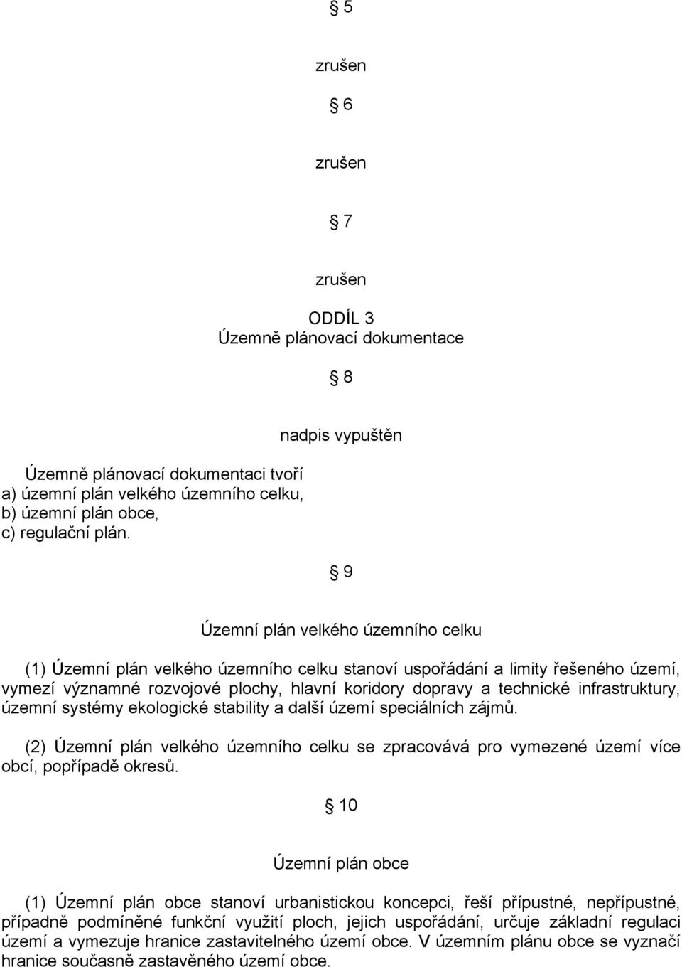 technické infrastruktury, územní systémy ekologické stability a další území speciálních zájmů. (2) Územní plán velkého územního celku se zpracovává pro vymezené území více obcí, popřípadě okresů.