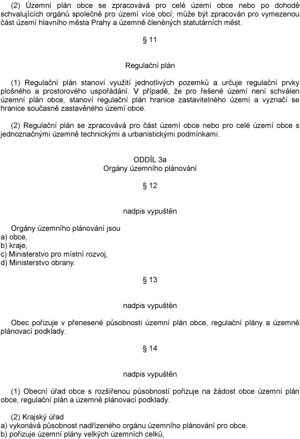 V případě, že pro řešené území není schválen územní plán obce, stanoví regulační plán hranice zastavitelného území a vyznačí se hranice současně zastavěného území obce.