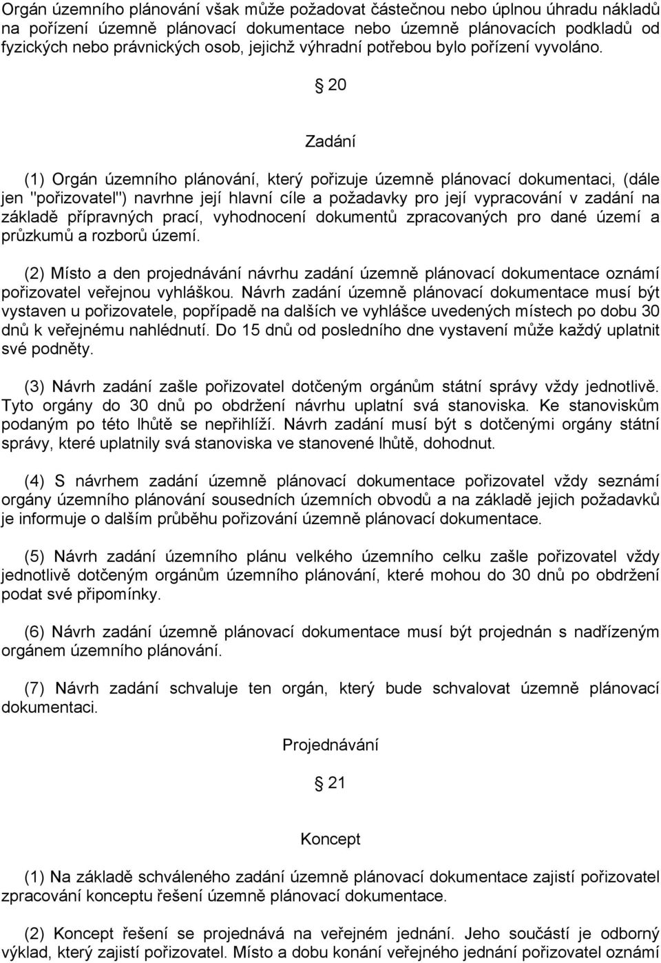 20 Zadání (1) Orgán územního plánování, který pořizuje územně plánovací dokumentaci, (dále jen "pořizovatel") navrhne její hlavní cíle a požadavky pro její vypracování v zadání na základě přípravných