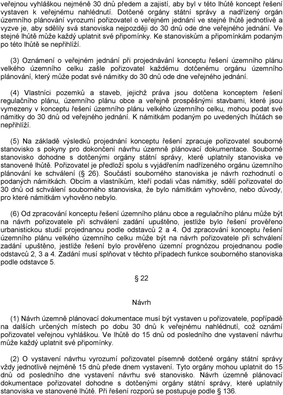 dne veřejného jednání. Ve stejné lhůtě může každý uplatnit své připomínky. Ke stanoviskům a připomínkám podaným po této lhůtě se nepřihlíží.